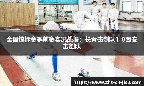 全国锦标赛季前赛实况战报：长春击剑队1-0西安击剑队